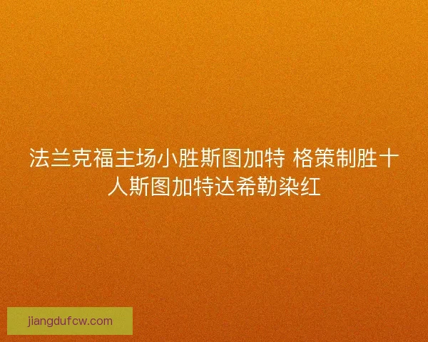 法兰克福主场小胜斯图加特 格策制胜十人斯图加特达希勒染红