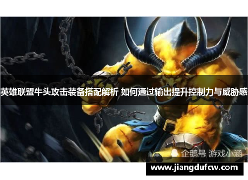 英雄联盟牛头攻击装备搭配解析 如何通过输出提升控制力与威胁感
